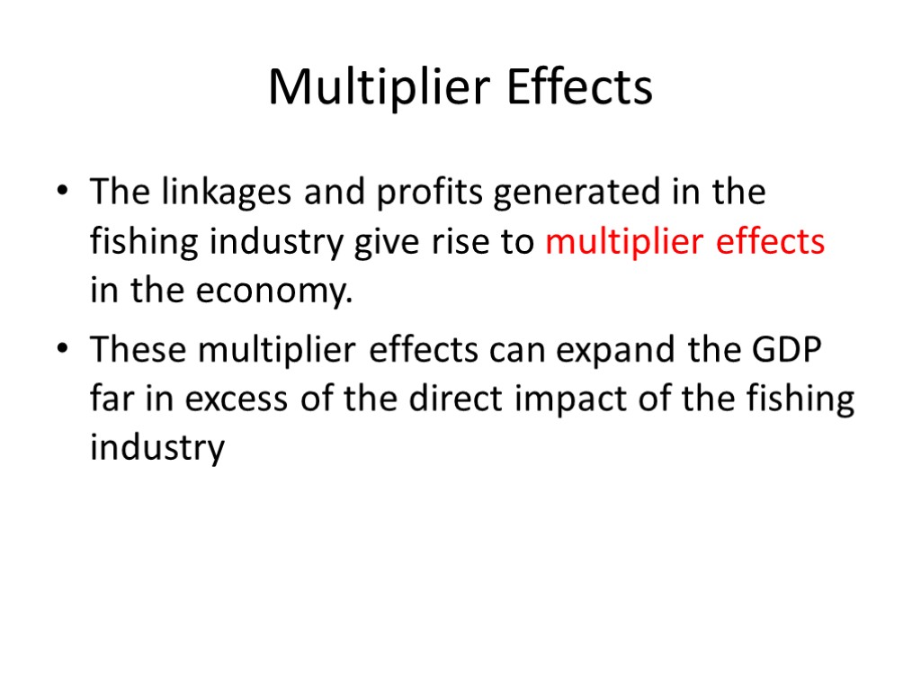 Multiplier Effects The linkages and profits generated in the fishing industry give rise to